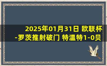 2025年01月31日 欧联杯-罗茨推射破门 特温特1-0贝西克塔斯